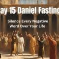 Day 15—This Is What Happens When You Silence Every Negative Word Over Your Life !!