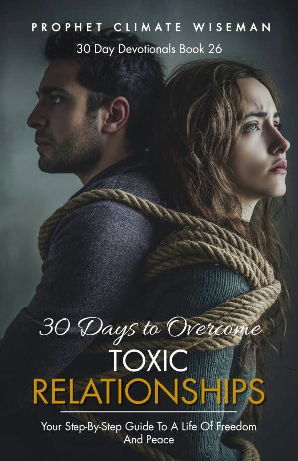 30 Days To Overcome Toxic Relationships: Your Step-By-Step Guide To A Life Of Freedom And Peace